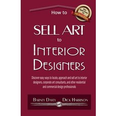 How to Sell Art to Interior Designers: Learn New Ways to Get Your Work Into the Interior Design Market..., Createspace Independent Publishing Platform