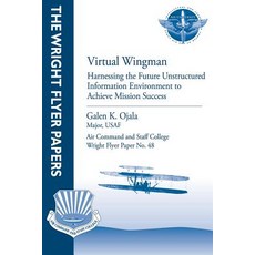 Virtual Wingman: Harnessing the Future Unstructured Information Environment to Achieve Mission Success..., Createspace Independent Publishing Platform