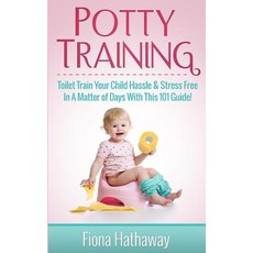 Potty Training: Toilet Train Your Child Hassle & Stress Free in a Matter of Days with This 101 Guide!, Createspace Independent Publishing Platform
