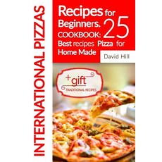 International Pizzas Recipes for Beginners. Cookbook: 25 Best Recipes Pizza for Home Made. Full Color, Createspace Independent Publishing Platform