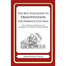 The Best Ever Guide to Demotivation for Norwich City Fans: How to Dismay Dishearten and Disappoint Yo..., Createspace Independent Publishing Platform