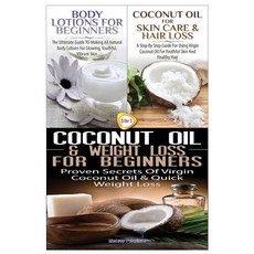 Body Lotions for Beginners & Coconut Oil for Skin Care & Hair Loss & Coconut Oil & Weight Loss for Beg..., Createspace Independent Publishing Platform