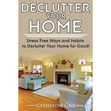 Declutter Your Home: Declutter Your Home Reduce Stress and Organize Your Home ( Minamilist Minamilis..., Createspace Independent Publishing Platform