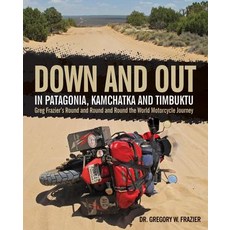 Down and Out in Patagonia Kamchatka and Timbuktu: Greg Frazier's Round and Round and Round the World..., Motorbooks International