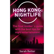 Hong Kong: Nightlife: The Final Insiders Guide Written by Locals In-The-Know with the Best Tips for Ni..., Createspace Independent Publishing Platform