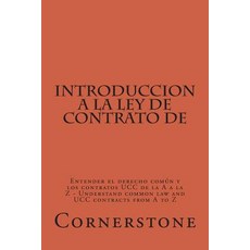 Introduccion a la Ley de Contrato de: Entender El Derecho Comun y Los Contratos Ucc de La A A La Z - U..., Createspace Independent Publishing Platform