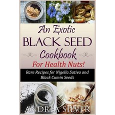 An Exotic Black Seed Cookbook for Health Nuts!: Rare Recipes for Nigella Sativa and Black Cumin Seeds, Createspace Independent Publishing Platform