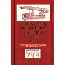Dixon & Son Fire Fighting Equipment Catalog -1930-: Consisting of Hose Hose Appliances Helmets and C..., Periscope Film LLC
