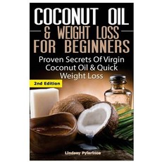 Coconut Oil & Weight Loss for Beginners: Proven Secrets of Virgin Coconut Oil & Quick Weight Loss Pap..., Createspace Independent Publishing Platform