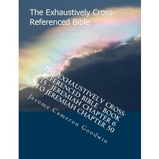 The Exhaustively Cross-Referenced Bible - Book 15 - Jeremiah Chapter 6 to Jeremiah Chapter 50: The Exh..., Createspace