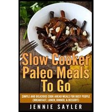 Slow Cooker Paleo Meals to Go: Simple and Delicious Cook Ahead Meals for Busy People (Breakfast Lunch..., Createspace Independent Publishing Platform