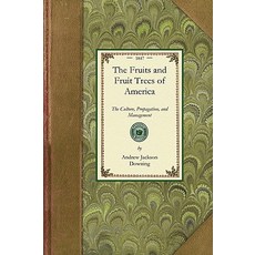 Fruits and Fruit Trees of America: The Culture Propagation and Management in the Garden and Orchard..., Applewood Books