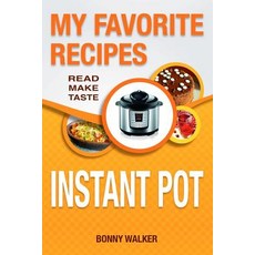Instant Pot Cookbook: My Favorite Instant Pot Recipes: Your Pressure Cooker Recipes - Read Make Taste!..., Createspace Independent Publishing Platform