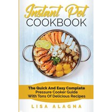 Instant Pot Cookbook: The Quick and Easy Complete Pressure Cooker Guide with Tons of Delicious Recipes..., Createspace Independent Publishing Platform