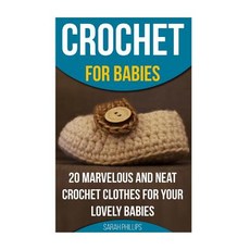 Crochet for Babies 20 Marvelous and Neat Crochet Clothes for Your Lovely Babies: (How to Crochet Croc..., Createspace Independent Publishing Platform