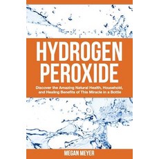 Hydrogen Peroxide: Discover the Amazing Natural Health Household and Healing Benefits of This Miracle..., Createspace Independent Publishing Platform