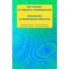Dictionary of Medical Emergencies / Dizionario Di Emergenze Mediche: English-Italian Italian-English /..., Createspace Independent Publishing Platform