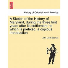 A Sketch of the History of Maryland During the Three First Years After Its Settlement: To Which Is Pr..., British Library, Historical Print Editions