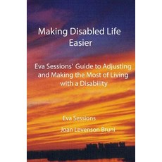 Making Disabled Life Easier: Eva Sessions' Guide to Adjusting and Making the Most of Living with a Dis..., Createspace Independent Publishing Platform