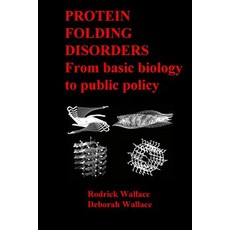 Protein Folding Disorders: From Basic Biology to Public Policy Paperback, Createspace Independent Publishing Platform