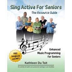 Sing Active for Seniors: The Resource Guide. Enhanced Music Programming for Seniors. for Activity and ..., Hugo House Publishers