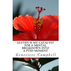 Gluten Is My Catalyst for a Mental Breakdown Into a Ptsd Moment: Gluten Complicates the Relationship w..., Genevieve Campbell