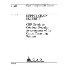 Supply Chain Security: Cbp Needs to Conduct Regular Assessments of Its Cargo Targeting System: Report ..., Createspace Independent Publishing Platform