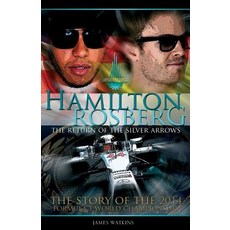 Hamilton Rosberg: The Return of the Silver Arrows.: The Story of the 2014 Formula 1 World Championship, Createspace Independent Publishing Platform