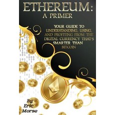 Ethereum: A Primer: Your Guide to Understanding Using and Profiting from the Digital Currency That's..., Createspace Independent Publishing Platform