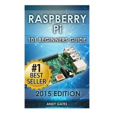 Raspberry Pi: 101 Beginners Guide: The Definitive Step by Step Guide for What You Need to Know to Get ..., Createspace Independent Publishing Platform