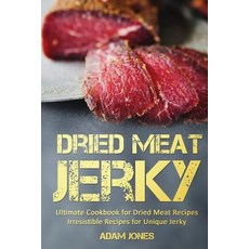 Dried Meat Jerky: Ultimate Cookbook for Dried Meat Recipes Irresistible Recipes for Unique Jerky, Createspace Independent Publishing Platform