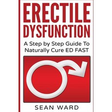 : A Step by Step Guide to Naturally Cure Ed Fast: Sexual Dys..., Createspace Independent Publishing Platform