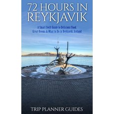 Reykjavik: 72 Hours in Reykjavik a Smart Swift Guide to Delicious Food Great Rooms & What to Do in Re..., Createspace Independent Publishing Platform