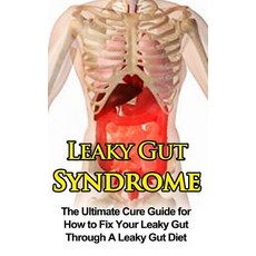 Leaky Gut Syndrome: The Ultimate Cure Guide for How to Fix Your Leaky Gut Through a Leaky Gut Diet Pa..., Createspace Independent Publishing Platform