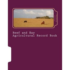 Beef and Hay Agricultural Record Book: Small and Medium Scale Cow-Calf Operation and Grass-Hay Operati..., Createspace Independent Publishing Platform