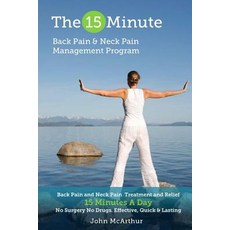 The 15 Minute Back Pain and Neck Pain Management Program: Back Pain and Neck Pain Treatment and Relief..., Createspace Independent Publishing Platform