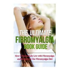 The Ultimate Fibromyalgia Book Guide: How to Successfully Live with Fibromyalgia and Recipes for the F..., Createspace Independent Publishing Platform