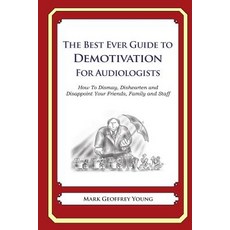The Best Ever Guide to Demotivation for Audiologists: How to Dismay Dishearten and Disappoint Your Fr..., Createspace Independent Publishing Platform