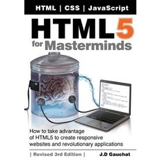 HTML5 for Masterminds: How to Take Advantage of HTML5 to Create Responsive Websites and Revolutionary ..., Createspace Independent Publishing Platform
