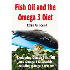 Fish Oil and the Omega 3 Diet: Explaining Omega 3 Fish Oil and Omega 3 Fatty Acids Including Omega 3 R..., Createspace Independent Publishing Platform