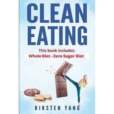 Clean Eating: 2 Manuscripts - Whole Diet & Zero Sugar Diet (Find Out Your Vitality with This Ultimate ..., Createspace Independent Publishing Platform