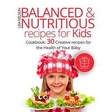 Balanced and Nutritious Recipes for Kids. (Full Color): Cookbook: 30 Creative Recipes for the Health o..., Createspace Independent Publishing Platform