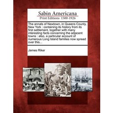 The Annals of Newtown in Queens County New York: Containing Its History from Its First Settlement T..., Gale, Sabin Americana