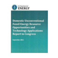 Domestic Unconventional Fossil Energy Resource Opportunities and Technology Applications Report to Con..., Createspace Independent Publishing Platform