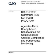 Drug-Free Communities Support Program Agencies Have Strengthened Collaboration But Could Enhance Gran..., Createspace Independent Publishing Platform