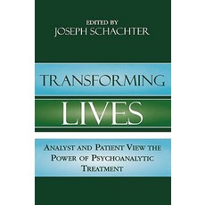Transforming Lives: Analyst and Patient View the Power of Psychoanalytic Treatment: Analyst and Patien..., Jason Aronson, Inc.