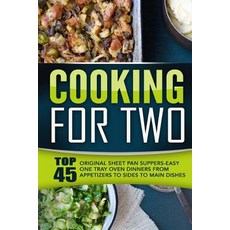 Cooking for Two: Top 45 Original Sheet Pan Suppers-Easy One Tray Oven Dinners from Appetizers to Sides..., Createspace Independent Publishing Platform