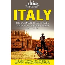 Italy: The Ultimate Italy Travel Guide by a Traveler for a Traveler: The Best Travel Tips; Where to Go..., Createspace Independent Publishing Platform