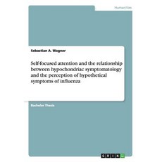 Self-Focused Attention and the Relationship Between Hypochondriac Symptomatology and the Perception of..., Grin Publishing