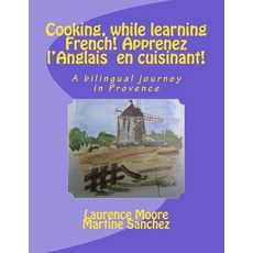 Cooking While Learning French! Apprenez L'Anglais En Cuisinant!: A Bilingual Journey in Provence, Createspace Independent Publishing Platform
